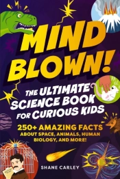 Mind Blown! The Ultimate Science Book For Curious Kids