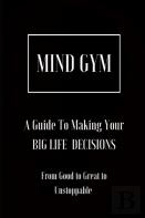 Mind Gym   A Guide To Making Your Big Life Decisions