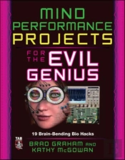 Mind Performance Projects For The Evil Genius: 19 Brain-Bending Bio Hacks