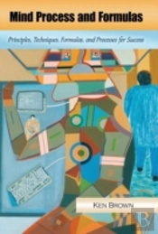 Mind Process And Formulas: Principles, Techniques, Formulas, And Processes For Success