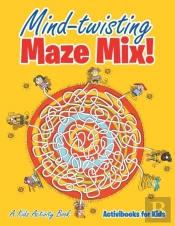 Mind-Twisting Maze Mix! A Kids Activity Book