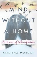 Mind Without A Home : A Memoir Of Schizophrenia