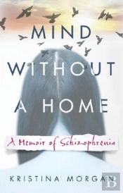 Mind Without A Home : A Memoir Of Schizophrenia
