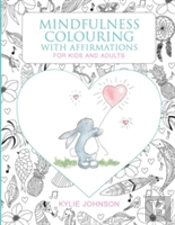 Mindfulness Colouring With Affirmations For Kids And Adults: A Mindfulness Activity For Children And Adults To Connect In The Present Moment Together