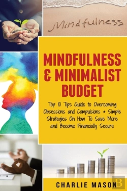 Bertrand.pt - Mindfulness & Minimalist Budget: Top 10 Tips Guide To Overcoming Obsessions And Compulsions & Simple Strategies On How To Save More And Become Financially Secure