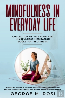 Bertrand.pt - Mindfulness In Everyday Life, Collection Of Five Yoga And Mindfulness Meditation Books For Beginners By George M. Posi