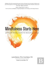 Mindfulness Starts Here:An Eight-Week Guide To Skillful Living