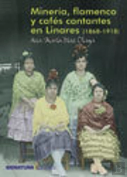 Bertrand.pt - Miner¡A, Flamenco Y Cafés Cantantes En Linares (1868-1918)