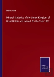 Mineral Statistics Of The United Kingdom Of Great Britain And Ireland, For The Year 1867