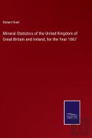 Mineral Statistics Of The United Kingdom Of Great Britain And Ireland, For The Year 1867