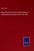 Mineral Statistics Of The United Kingdom Of Great Britain And Ireland For The Year 1867