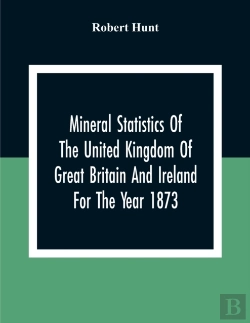 Bertrand.pt - Mineral Statistics Of The United Kingdom Of Great Britain And Ireland For The Year 1873