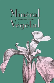 Minéral-Végétal : Fleurs De Pierre