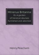 Minerua Britanna Or, A Garden Of Heroical Deuises Furnished And Adorned