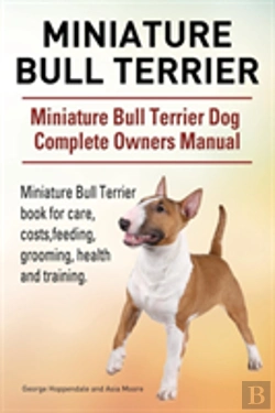 Bertrand.pt - Miniature Bull Terrier. Miniature Bull Terrier Dog Complete Owners Manual. Miniature Bull Terrier Book For Care, Costs, Feeding, Grooming, Health And