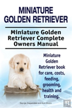 Bertrand.pt - Miniature Golden Retriever. Miniature Golden Retriever Complete Owners Manual. Miniature Golden Retriever Book For Care, Costs, Feeding, Grooming, Health And Training.