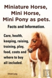 Miniature Horse, Mini Horse, Mini Pony As Pets. Facts And Information. Miniature Horses Care, Health, Keeping, Raising, Training, Play, Food, Costs An