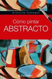 Miniguías Parramón. Cómo Pintar Abstracto
