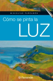 Miniguías Parramón: Cómo Se Pinta La Luz