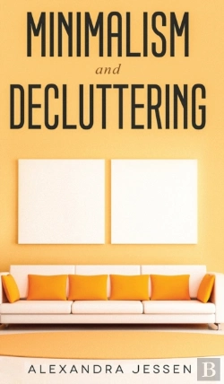 Bertrand.pt - Minimalism And Decluttering Discover The Secrets On How To Live A Meaningful Life And Declutter Your Home, Budget, Mind And Life With The Minimalist Way Of Living