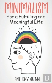 Minimalism For A Fulfilling And Meaningful Life