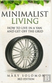 Minimalistic Living: How To Live In A Van And Get Off The Grid