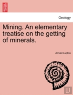 Bertrand.pt - Mining. An Elementary Treatise On The Getting Of Minerals.