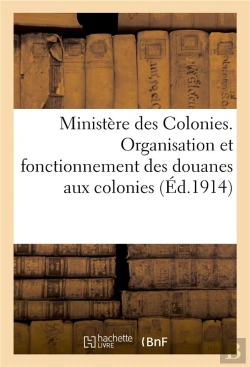 Bertrand.pt - Ministere Des Colonies. Organisation Et Fonctionnement Des Douanes Aux Colonies.