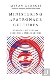 Ministering In Patronage Cultures Â€“ Biblical Models And Missional Implications