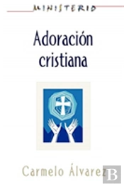 Ministerio - Adoraci N Cristiana: Teolog A Y Pr Ctica Desde La  Ptica Protestante