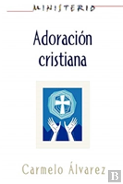 Bertrand.pt - Ministerio - Adoraci N Cristiana: Teolog A Y Pr Ctica Desde La  Ptica Protestante