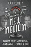 Ministers Of A New Medium Â€“ Broadcasting Theology In The Radio Ministries Of Fulton J. Sheen And Walter A. Maier