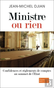 Ministre Ou Rien ; Confidences Et Règlements De Comptes Au Sommet De L'Etat
