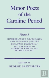 Minor Poets Of The Caroline Period: Volume I: Chamberlayne'S Pharonnida And England'S Jubilee, Benlowe'S Theophila And The Poems Of Katherine Philips And Patrick Hannay