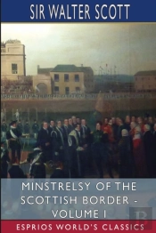 Minstrelsy Of The Scottish Border - Volume I (Esprios Classics)
