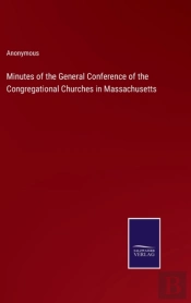 Minutes Of The General Conference Of The Congregational Churches In Massachusetts