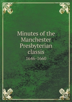 Bertrand.pt - Minutes Of The Manchester Presbyterian Classis 1646-1660