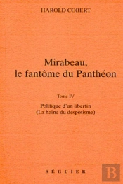 Mirabeau Le Fantome Du Pantheon - T4 Politique Dun Libertain (La Haine Du Despotisme)