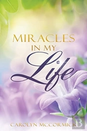 Miracles In My Life: Testimonies Of God'