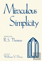 Miraculous Simplicity : Essays On R.S. Thomas