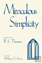 Miraculous Simplicity : Essays On R.S. Thomas