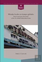 Miradas Locales En Tiempos Globales. Intervenciones Literarias Sobre La Ciudad Latinoamericana
