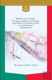 Miradas Que Se Cruzan. El Espacio Geográfico De La Frontera Entre México Y Los Estados Unidos En El