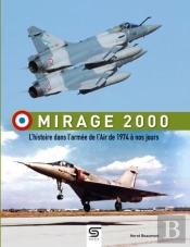 Mirage 2000 : L'Histoire Dans L'Armée De L'Air De 1974 À Nos Jours