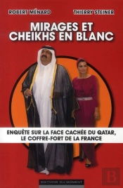 Mirages Et Cheikhs En Blanc ; Enquête Sur La Face Cachée Du Qatar, Le Coffre-Fort De La France