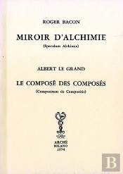 Miroir D'Alchimie (Speculum Alchimie) ; Le Composé Des Composés (Compositum De Compositis)