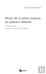 Miroir De La Petite Enfance, Un Pédiatre Réfléchit ; Première Partie ; L'Enfant Et Son Environnement