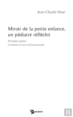 Bertrand.pt - Miroir De La Petite Enfance, Un Pédiatre Réfléchit ; Première Partie ; L'Enfant Et Son Environnement