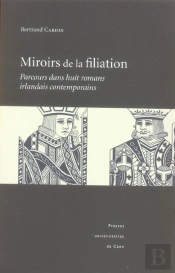 Miroirs De La Filiation. Parcours Dans Huit Romans Irlandais Contemporains