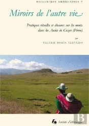 Miroirs De L'Autre Vie; Pratiques Rituelles Et Discours Sur Les Morts Dans Les Andes De Cuzco (Pérou)